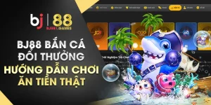 BJ88-bắn-cá-đổi-thưởng-–-Hướng-dẫn-chơi-ăn-tiền-thật