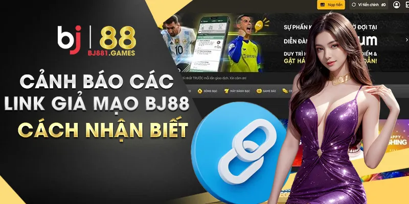 Cảnh báo các link giả mạo BJ88 – Cách nhận biết